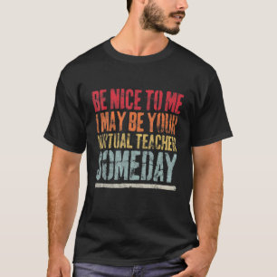 Be Nice To Me I May Be Your Virtual Teacher Someda T-Shirt