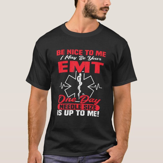 Be Nice To Me I Maybe Your EMT One Day Remember Ne T-Shirt (Front)