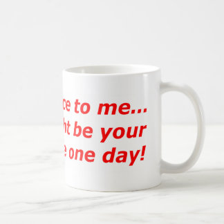 Be nice to me...I might be your nurse one day!! Coffee Mug