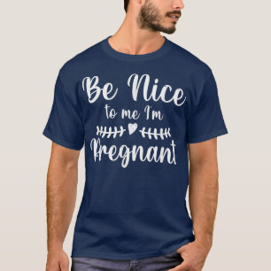 Be Nice To Me Im Pregnant Future Mummy Baby Pregna T-Shirt