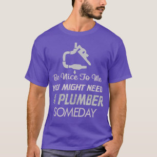Be Nice to Me Might Need Plumber One Day T-Shirt