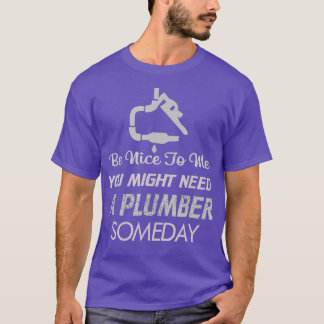 Be Nice to Me Might Need Plumber One Day T-Shirt