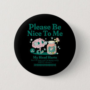 Be Nice To Me My Head Hurts Chronic Illness Iih 6 Cm Round Badge