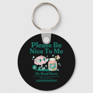 Be Nice To Me My Head Hurts Chronic Illness Iih Key Ring