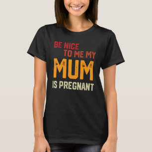 Be Nice To Me My mum Is Pregnant Pregnancy Announc T-Shirt