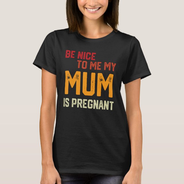 Be Nice To Me My mum Is Pregnant Pregnancy Announc T-Shirt (Front)