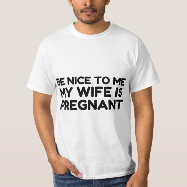BE NICE TO ME MY WIFE IS PREGNANT T-Shirt (Front)