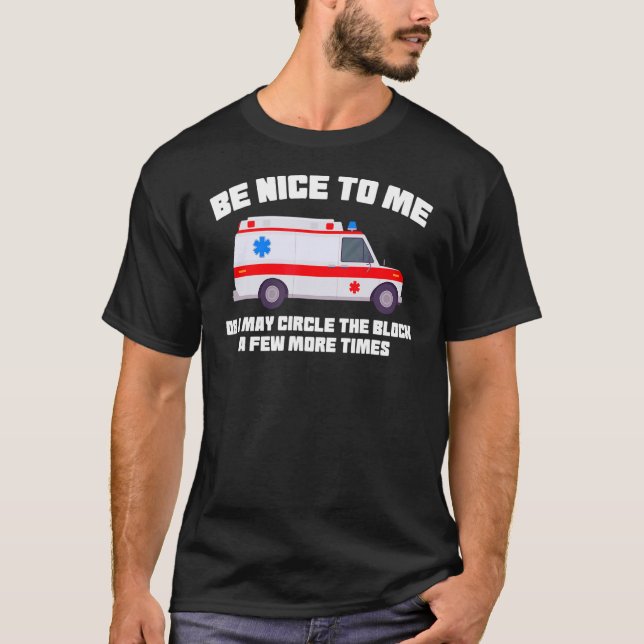 be nice to me or I may circle Ambulance Paramedic T-Shirt (Front)