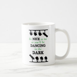 Be Nice to Me or You'll Be Dancing in the Dark Coffee Mug