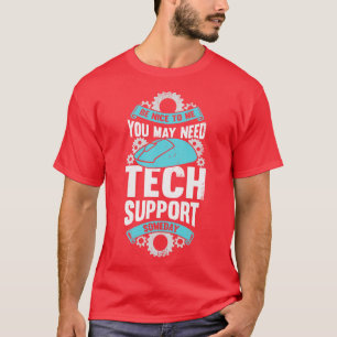 Be Nice To Me You May Need Tech Support Someday  T-Shirt