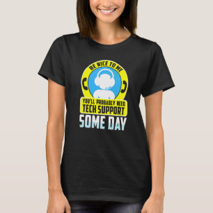 Be Nice To Me You'll Probably Need Tech Support So T-Shirt