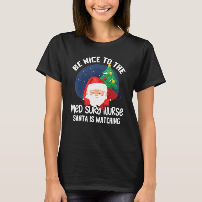 Be Nice To Med Surg Nurse Santa Is Watching Funny  T-Shirt (Front)