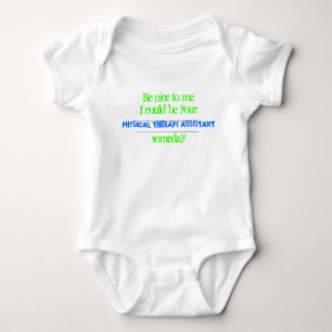 Be nice to meI could be your , PHYSICAL THERAPY... Baby Bodysuit