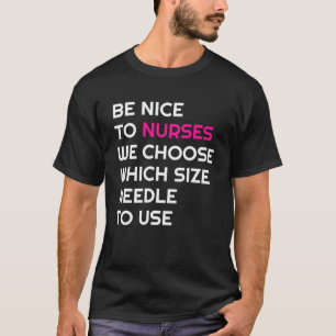 Be Nice To Nurses We Choose Needle Size Nurse RN N T-Shirt