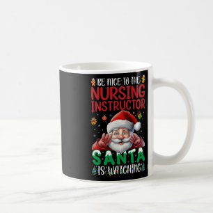 Be Nice To Nursing Instructor Santa Is Watching Ch Coffee Mug
