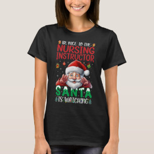 Be Nice To Nursing Instructor Santa Is Watching Ch T-Shirt