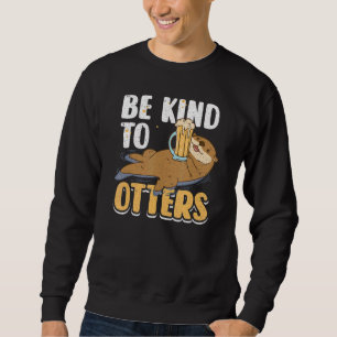 Be Nice To Otters Cute Otter Animal Puns Punny Be Sweatshirt