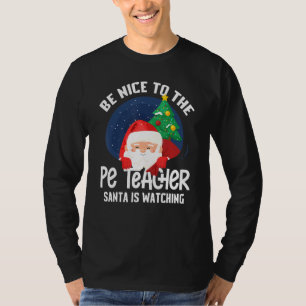 Be Nice To Pe Teacher Santa Is Watching Funny Xmas T-Shirt