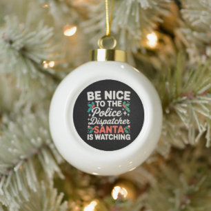 Be Nice To Police Dispatcher Santa Is Watching Ceramic Ball Christmas Ornament