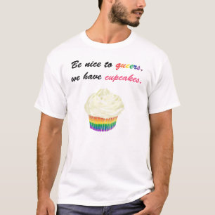 Be nice to queers, we have cupcakes T-Shirt