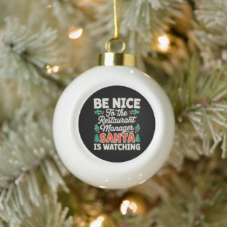 Be Nice To Restaurant Manager Santa Is Watching Ceramic Ball Christmas Ornament