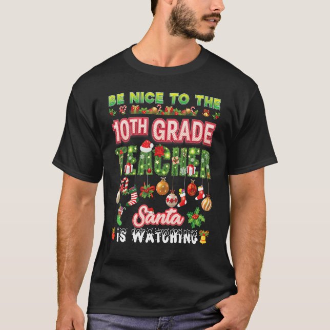 Be Nice To The 10th Grade Teacher Santa Is Watchin T-Shirt (Front)