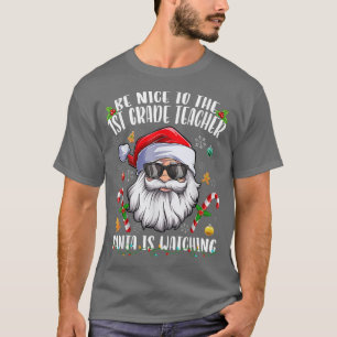 Be Nice To The 1st Grade Teacher Santa Is Watching T-Shirt