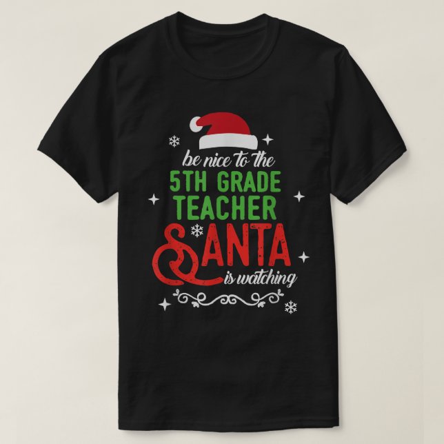 Be Nice To The 5th Grade Teacher Santa Is Watching T-Shirt (Design Front)