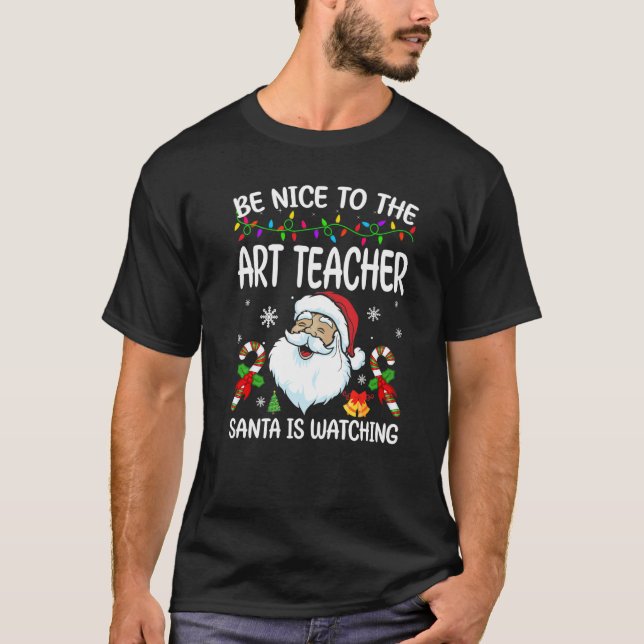 Be Nice To The Art Teacher Santa Is Watching Chris T-Shirt (Front)