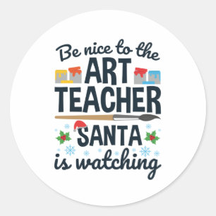 Be Nice to the Art Teacher Santa is Watching Classic Round Sticker