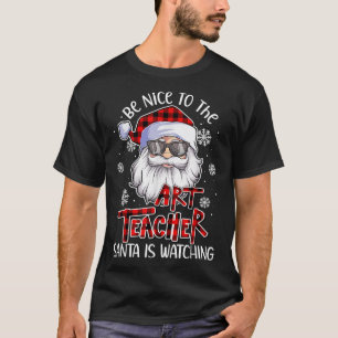 Be Nice To The Art teacher Santa Is Watching Santa T-Shirt
