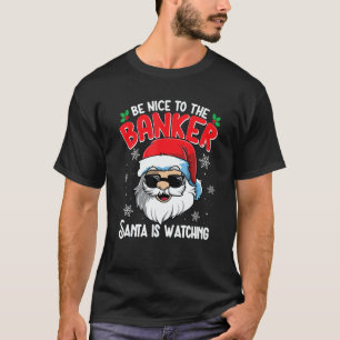 Be Nice To The Banker Santa Is Watching Christma T-Shirt