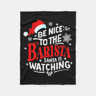 Be Nice To The Barista Santa Is Watching Merry Chr Fleece Blanket