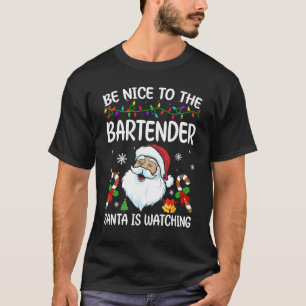 Be Nice To The Bartender Santa Is Watching Christm T-Shirt