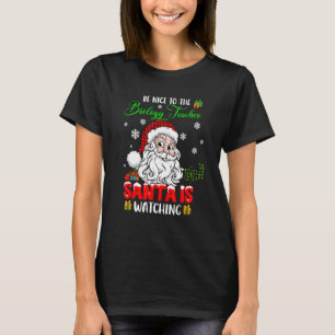 Be Nice To The Biology Teacher Santa Is Watching S T-Shirt
