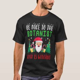 Be Nice to the Botanist Santa is Watching Xmas Hol T-Shirt