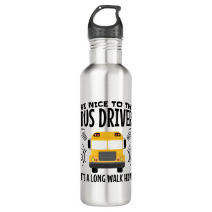 Be Nice to the Bus Driver It's a Long Walk Home 710 Ml Water Bottle