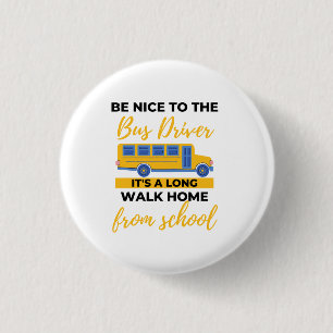 Be Nice To The Bus Driver It's A Long Walk Home bl 3 Cm Round Badge