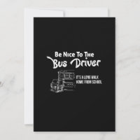 be nice to the bus driver it's a long walk home fr