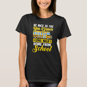 Be Nice To The Bus Driver It's A Long Walk Home Fr T-Shirt