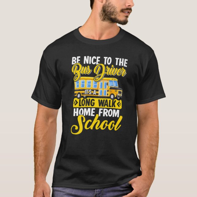 Be Nice To The Bus Driver It's A Long Walk Home Fr T-Shirt (Front)