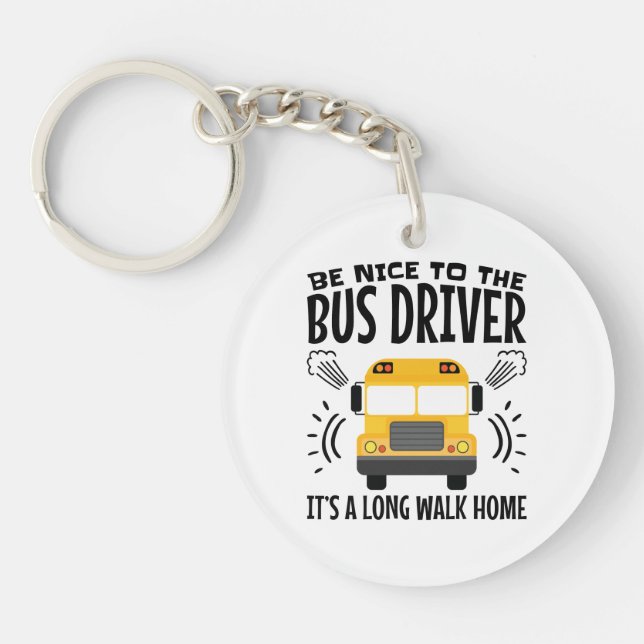 Be Nice to the Bus Driver It's a Long Walk Home Key Ring (Front)