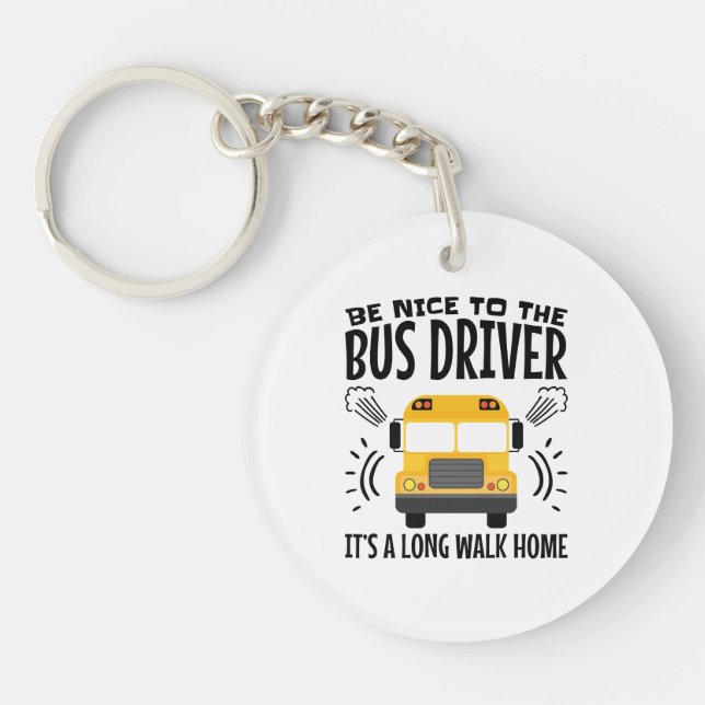 Be Nice to the Bus Driver It's a Long Walk Home Key Ring (Front)