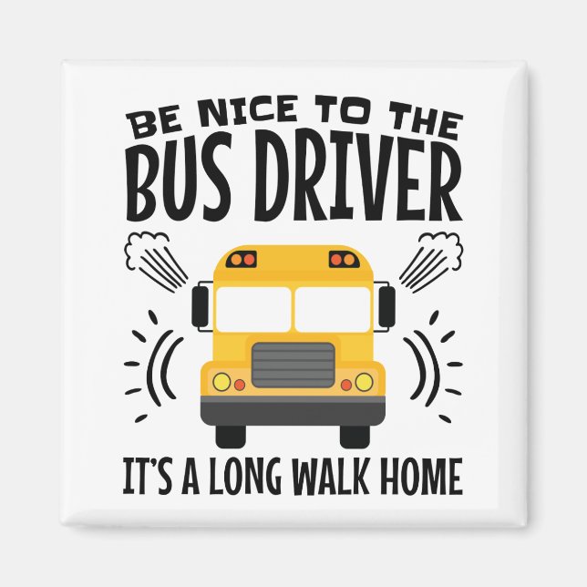 Be Nice to the Bus Driver It's a Long Walk Home Magnet (Front)