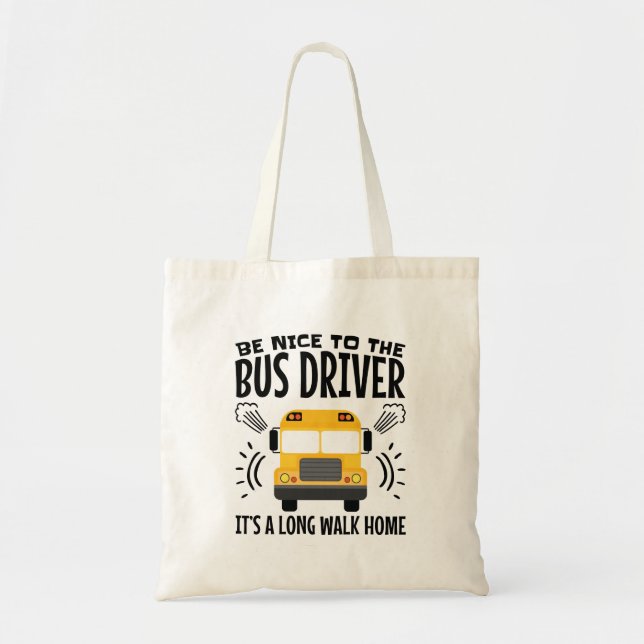 Be Nice to the Bus Driver It's a Long Walk Home Tote Bag (Front)