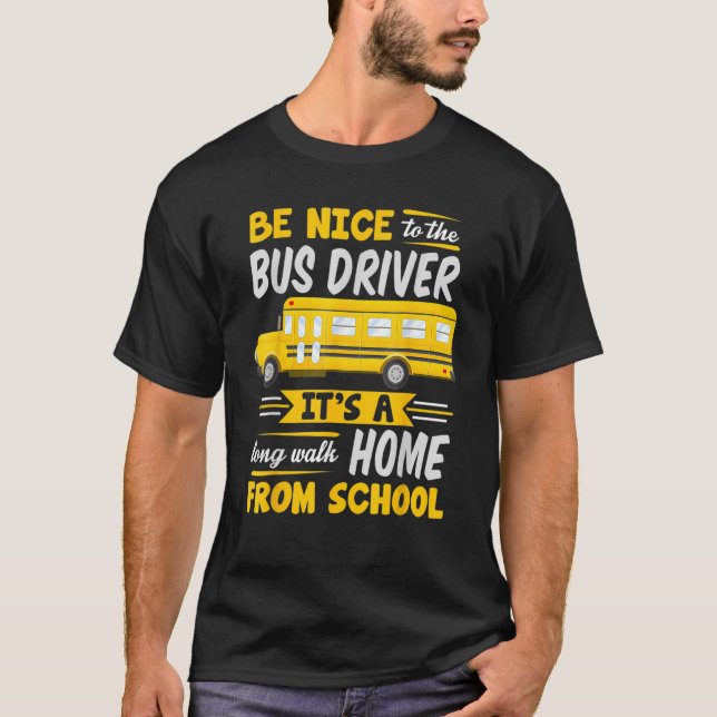 Be Nice To The Bus Driver  School Bus Driver Busma T-Shirt (Front)