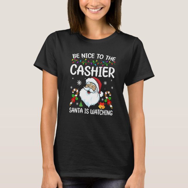 Be Nice To The Cashier Santa Is Watching Christmas T-Shirt (Front)