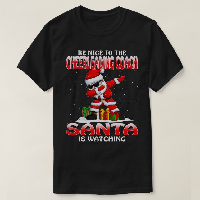Be Nice To The Cheerleading Coach Santa is Watchin T-Shirt (Design Front)