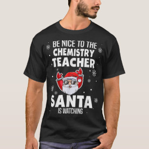 Be Nice To The Chemistry Teacher Santa Is Watching T-Shirt