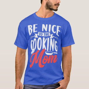 Be Nice To The Cooking Mum Cook Mother Mummy Mama  T-Shirt